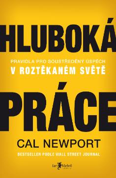 Kniha: Hluboká práce - Pravidla pro soustředěný úspěch v roztěkaném světě - Cal Newport