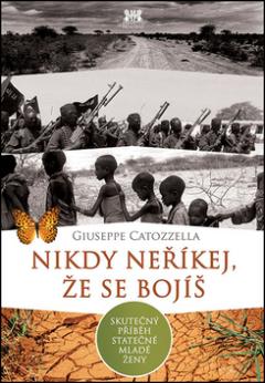 Kniha: Nikdy neříkej, že se bojíš - Skutečný příběh statečné mladé ženy - Giuseppe Catozzella