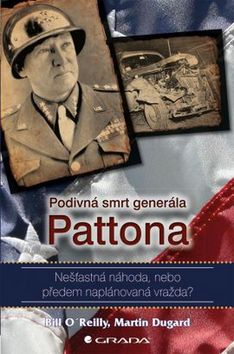 Kniha: Podivná smrt generála Pattona - Nešťastná náhoda, nebo předem naplánovaná vražda? - Bill O´Reilly; Martin Dugard