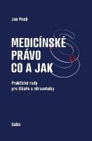 Kniha: Medicínské právo Co a jak - Praktické rady pro lékaře a zdravotníky - Jan Mach