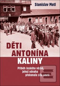 Kniha: Děti Antonína Kaliny - Příběh českého vězně, jehož odvaha překonala sílu smrti - Stanislav Motl