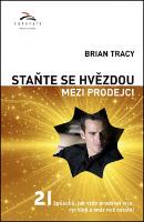 Kniha: Staňte se hvězdou mezi prodejci - 21 způsobů, jak vždy prodávat více, rychleji a snáz než ostatní - Brian Tracy
