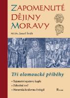 Kniha: Zapomenuté dějiny Moravy - Tři olomoucké příběhy - Josef Šváb