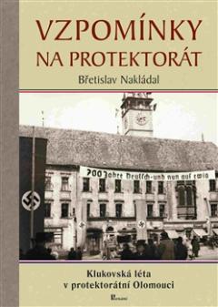 Kniha: Vzpomínky na protektorát - Klukovská léta v protektorátní Olomouci - Břetislav Nakládal