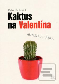 Kniha: Kaktus na Valentína - Autista a láska - Peter Schmidt