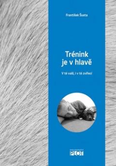 Kniha: Trénink je v hlavě - V té vaší, i v té zvířecí - František Šusta