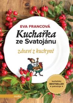 Kniha: Kuchařka ze Svatojánu: Zdraví z kuchyně - Eva Francová
