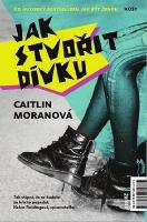 Kniha: Jak stvořit dívku - Caitlin Moranová