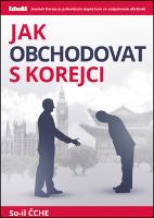 Kniha: Jak obchodovat s Korejci - Znalost Koreje je polovičním úspěchem ve vzájemném obchodě - So-il Čche