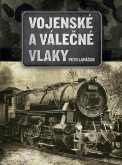 Kniha: Vojenské a válečné vlaky - Petr Lapáček