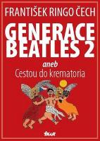 Kniha: Generace Beatles 2 - aneb Cestou do krematoria - František Ringo Čech