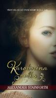 Kniha: Karolínina volba - Třetí díl osudů tajné dcery Rudofa II. - Alexander Stainforth