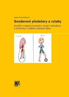 Kniha: Genderové představy a vztahy - Sociální a kognitivní aspekty vývoje maskulinity a femininity v průběhu základní - Irena Smetáčková