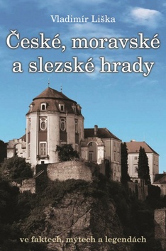 Kniha: České, moravské a slezské hrady - ve faktech, mýtech a legendách - Vladimír Liška