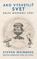 Kniha: Ako vysvetliť svet - Objav vedeckého myslenia - Robert A. Weinberg, Steven Weinberg