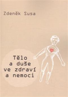 Kniha: Tělo a duše ve zdraví a nemoci - Zdeněk Susa