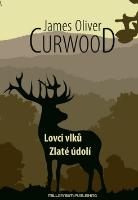 Kniha: Lovci vlků / Zlaté údolí - James Oliver Curwood
