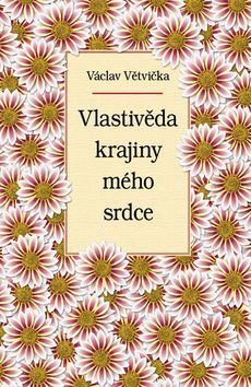 Kniha: Vlastivěda krajiny mého srdce - Václav Větvička