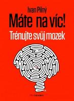Kniha: Máte na víc! Trénujte svůj mozek - Ivan Pilný