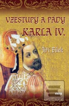 Kniha: Vzestupy a pády Karla IV. - Jiří Bílek