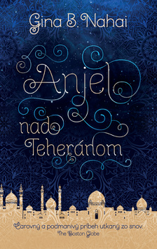 Kniha: Anjel nad Teheránom - Čarovný a podmanivý príbeh utkaný zo snov - Gina B. Nahai