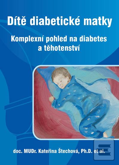 Kniha: Dítě diabetické matky - Komplexní pohled na diabetes a těhotenství - Kateřina Štechová a kolektiv