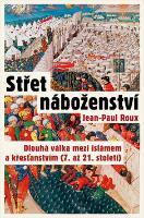 Kniha: Střet náboženství - Dlouhá válka mezi islámem a křesťanstvím (7. až 21. století) - Jean Paul Roux