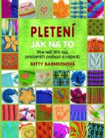 Kniha: Pletení - Jak na to - Více jak 300 rad, pracovních postupů a nápadů - Betty Barndenová