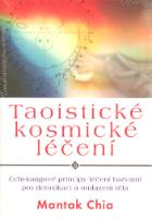 Kniha: Taoistické kosmické léčení - Čchi-kungové principy léčení barvami pro detoxikaci a omlazení těla - Mantak Chia