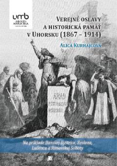 Kniha: Verejné oslavy a historická pamäť v Uhorsku (1867 – 1914) - Alica Kurhajcová