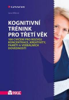 Kniha: Kognitivní trénink pro třetí věk - 100 cvičení pro rozvoj koncentrace, kreativity, paměti a verbálních dovedností - Jana Bílková