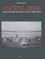 Kniha: Pražská Letná: obdivuhodné sportovní století 1860-1960 - Jiří Macků