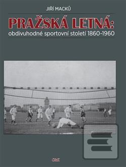 Kniha: Pražská Letná: obdivuhodné sportovní století 1860-1960 - Jiří Macků