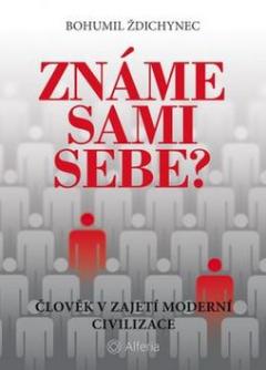 Kniha: Známe sami sebe? - Člověk v zajetí moderní civilizace - Bohumil Ždichynec