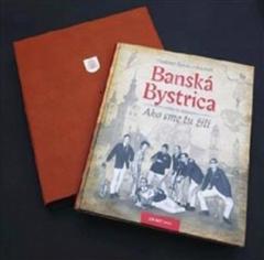Kniha: Banská Bystrica Ako sme tu žili I. - exkluzív - Vladimír Bárta