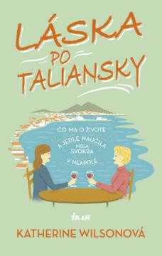 Kniha: Láska po taliansky - Čo ma o živote a jedle naučila moja svokra v Neapole - Katherine Wilsonová