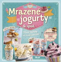 Kniha: Mrazené jogurty - Nové trendy vo svete zmrzliny - Kolektív