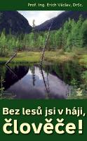 Kniha: Bez lesů jsi v háji, člověče! - Erich Václav