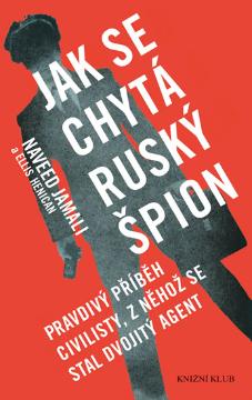 Kniha : Jak se chytá ruský špion - Pravdivý příběh civilisty, z něhož se stal dvojitý agent - Pravdivý příběh civilisty, z něhož se stal dvojitý agent