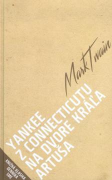 Kniha: Yankee z Connecticutu na dvore kráľa Artuša - Mark Twain