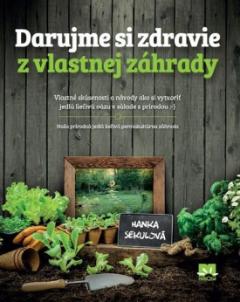 Kniha: Darujme si zdravie z vlastnej záhrady - Hanka Sekulová