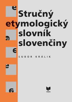 Kniha: Stručný etymologický slovník slovenčiny - Ľubor Králik