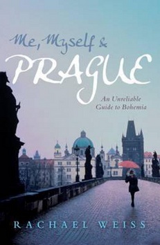 Kniha: Me, Myself and Prague : An Unreliable Guide to Bohemia - Rachael Weiss
