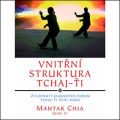 Kniha: Vnitřní struktura Tchaj-Ťi - Zvládnutí klasických forem Tchaj-Ťi Čchi-kung - Mantak Chia