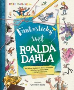 Kniha: Fantastický svet Roalda Dahla - Veľkolepká obrázkovo-slovná skladačka príbehov, postáv, citátov a rôznych výmyslov - Roald Dahl
