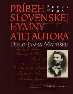 Kniha: Príbeh slovenskej hymny a jej autora - Dielo Janka Matúšku - Peter Huba
