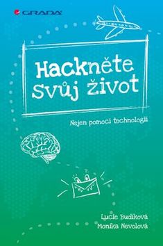 Kniha: Hackněte svůj život - Nejen pomocí technologií - Lucie Budíková; Monika Nevolová