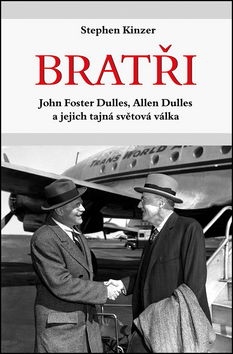 Kniha: Bratři John Foster Dulles, Allen Dulles a jejich tajná světová válka - John Foster Dulles, Allen Dulles a jejich tajná světová válka - 1. vydanie - Stephen Kinzen