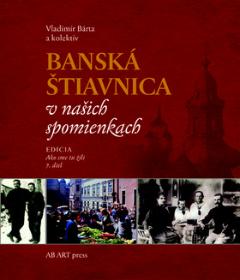 Kniha: Banská Štiavnica v našich spomienkach 1 - Ako sme tu žili 7.diel - Vladimír Bárta