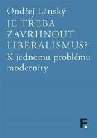 Kniha: Je třeba zavrhnout liberalismus? - K jednomu problému modernity - Ondřej Lánský